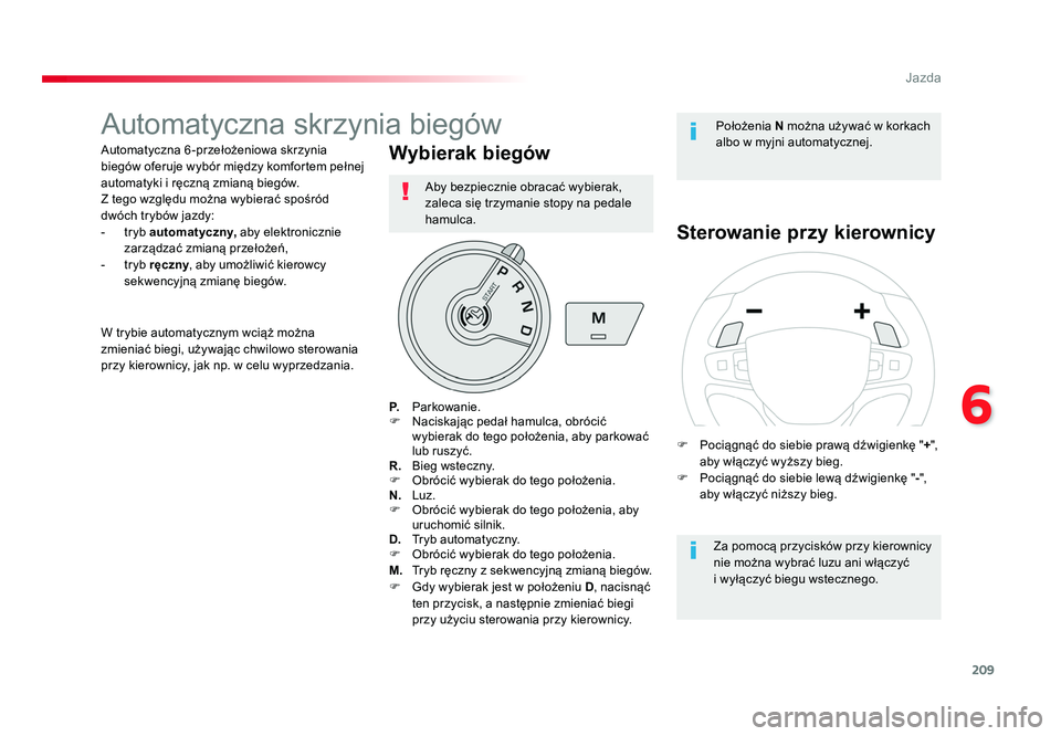 TOYOTA PROACE 2019  Instrukcja obsługi (in Polish) 209
6
Jazda
Jumpy _pl_Chap06_conduite_ed01-2016
Automatyczna skrzynia biegów
Automatyczna 6 -przełożeniowa skrzynia 
biegów oferuje wybór między komfortem pełnej 
automatyki i ręczną zmianą 