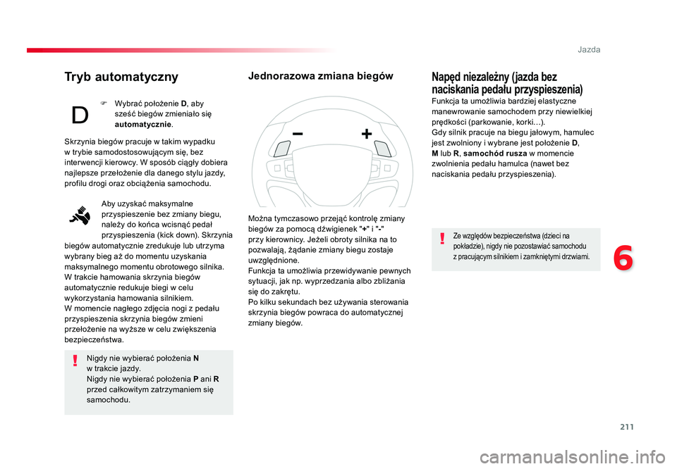 TOYOTA PROACE 2019  Instrukcja obsługi (in Polish) 211
6
Jazda
Jumpy _pl_Chap06_conduite_ed01-2016
Tryb automatyczny
Nigdy nie wybierać położenia N  
w trakcie jazdy.
Nigdy nie wybierać położenia  P ani R 
przed całkowitym zatrzymaniem się 
sa