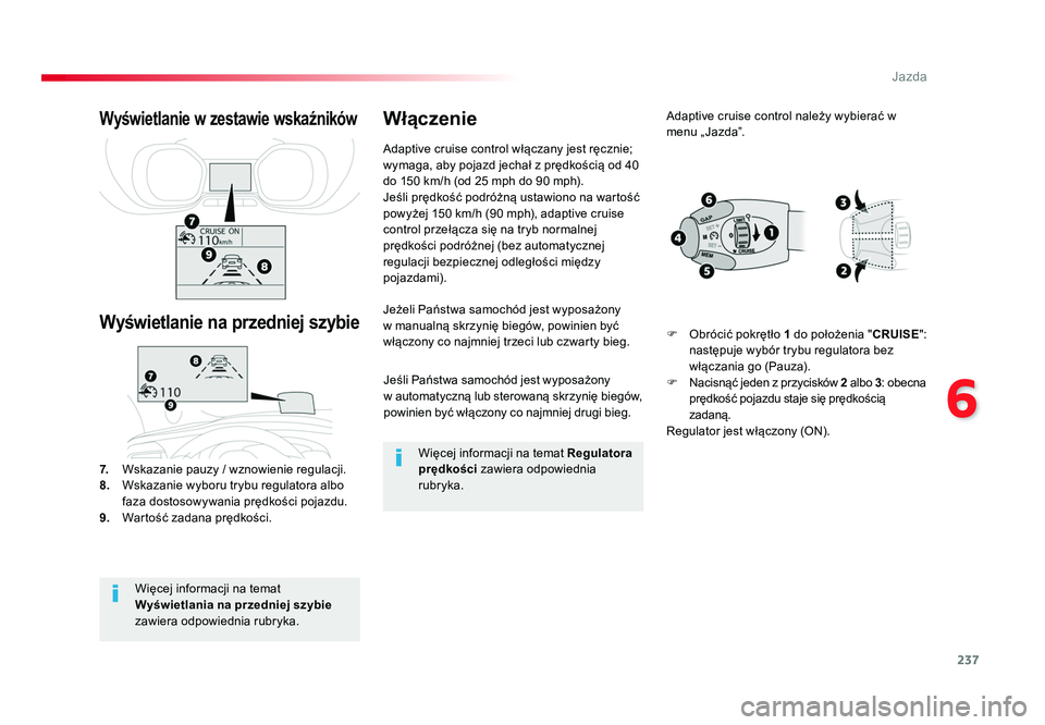 TOYOTA PROACE 2019 Instrukcja obsługi (in Polish) 237
6
Jazda
Jumpy _pl_Chap06_conduite_ed01-2016
Jeśli Państwa samochód jest wyposażony
w automatyczną lub sterowaną skrzynię biegów,
powinien być włączony co najmniej drugi bieg.
Jeżeli TOYOTA PROACE 2019 Instrukcja obsługi (in Polish) 237
6
Jazda
Jumpy _pl_Chap06_conduite_ed01-2016
Jeśli Państwa samochód jest wyposażony
w automatyczną lub sterowaną skrzynię biegów,
powinien być włączony co najmniej drugi bieg.
Jeżeli