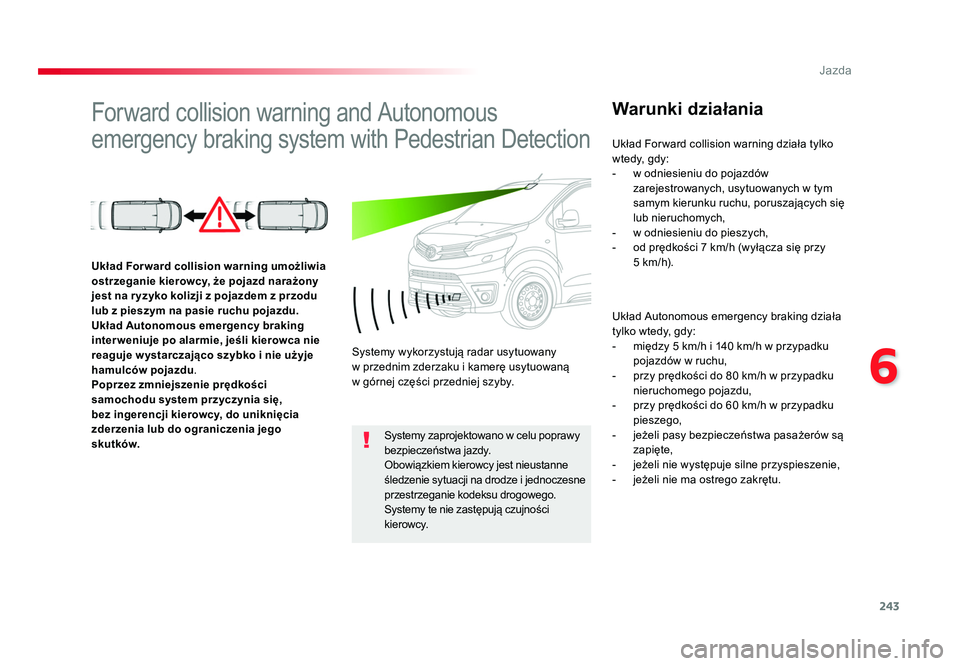 TOYOTA PROACE 2019 Instrukcja obsługi (in Polish) 243
6
Jazda
Jumpy _pl_Chap06_conduite_ed01-2016
Forward collision warning and Autonomous
emergency braking system with Pedestrian DetectionWarunki działania
Układ Autonomous emergency braking dzia TOYOTA PROACE 2019 Instrukcja obsługi (in Polish) 243
6
Jazda
Jumpy _pl_Chap06_conduite_ed01-2016
Forward collision warning and Autonomous
emergency braking system with Pedestrian DetectionWarunki działania
Układ Autonomous emergency braking dzia