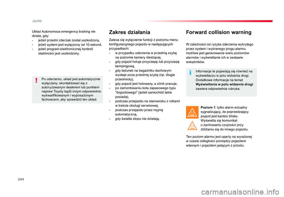 TOYOTA PROACE 2019 Instrukcja obsługi (in Polish) 244
Jazda
Jumpy _pl_Chap06_conduite_ed01-2016
Układ Autonomous emergency braking nie
działa, gdy:
- jeżeli przedni zderzak został uszkodzony,
- jeżeli system jest wyłączony od 10 sekund,
- TOYOTA PROACE 2019 Instrukcja obsługi (in Polish) 244
Jazda
Jumpy _pl_Chap06_conduite_ed01-2016
Układ Autonomous emergency braking nie
działa, gdy:
- jeżeli przedni zderzak został uszkodzony,
- jeżeli system jest wyłączony od 10 sekund,
-