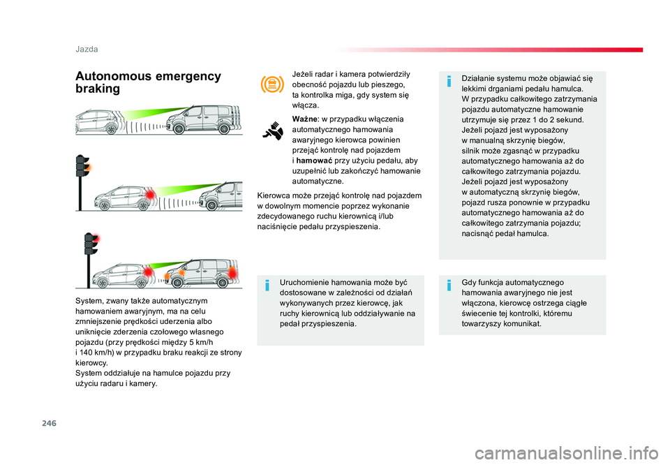 TOYOTA PROACE 2019 Instrukcja obsługi (in Polish) 246
Jazda
Jumpy _pl_Chap06_conduite_ed01-2016
System, zwany także automatycznym
hamowaniem awaryjnym, ma na celu
zmniejszenie prędkości uderzenia albo
uniknięcie zderzenia czołowego własnego TOYOTA PROACE 2019 Instrukcja obsługi (in Polish) 246
Jazda
Jumpy _pl_Chap06_conduite_ed01-2016
System, zwany także automatycznym
hamowaniem awaryjnym, ma na celu
zmniejszenie prędkości uderzenia albo
uniknięcie zderzenia czołowego własnego