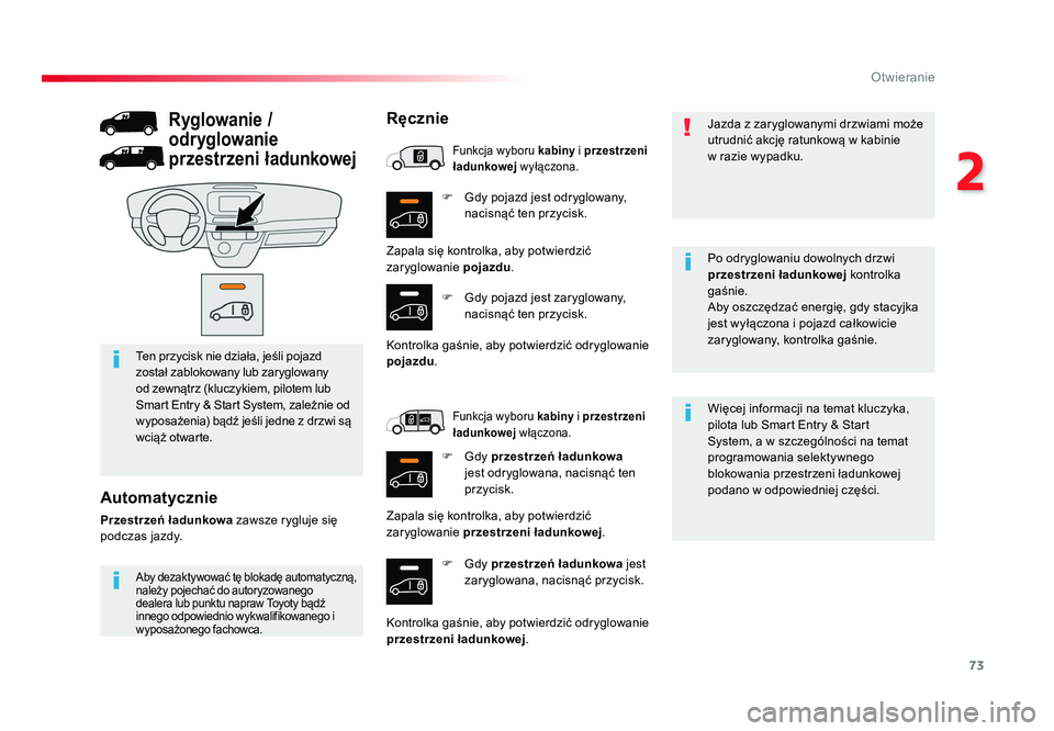 TOYOTA PROACE 2019  Instrukcja obsługi (in Polish) 73
2
Otwieranie
Jumpy _pl_Chap02_ouvertures_ed01-2016
F  Gdy pojazd jest odryglowany, nacisnąć ten przycisk.
F  Gdy przestrzeń ładunkowa  jest 
zaryglowana, nacisnąć przycisk. Więcej informacji