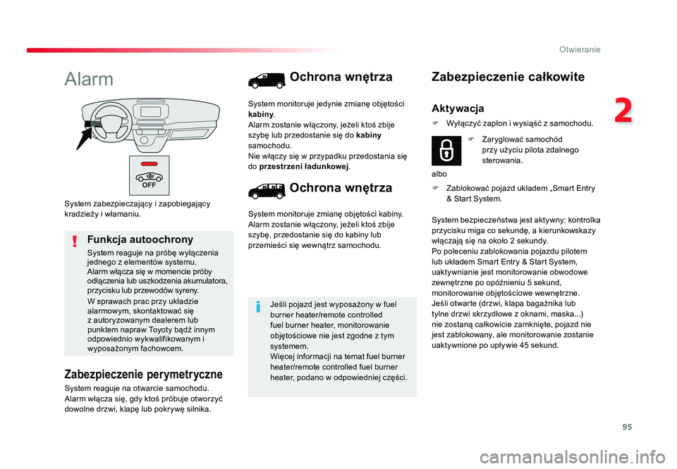 TOYOTA PROACE 2019  Instrukcja obsługi (in Polish) 95
2
Otwieranie
Jumpy _pl_Chap02_ouvertures_ed01-2016
System zabezpieczający i zapobiegający 
kradzieży i  włamaniu.
Alarm
Zabezpieczenie perymetryczne
System reaguje na otwarcie samochodu.
Alarm 