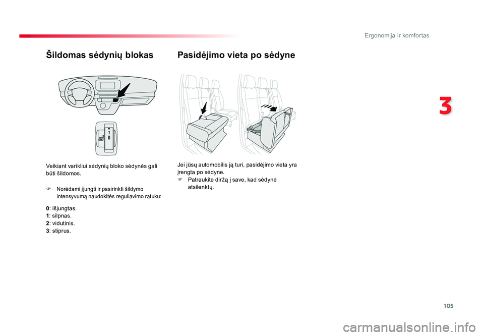 TOYOTA PROACE 2019  Eksploatavimo vadovas (in Lithuanian) 105
3
Ergonomija ir komfortas
Proace_lt_Chap03_ergonomie-et-confort_ed01-2016
Šildomas sėdynių blokas
0: išjungtas.
1 : silpnas.
2 : vidutinis.
3 : stiprus.
F 
Norėdami į jungti ir pasirinkti š