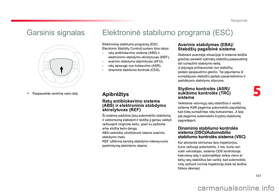 TOYOTA PROACE 2019 Eksploatavimo vadovas (in Lithuanian) 161
5
Saugumas
Proace_lt_Chap05_securite_ed01-2016
Elektroninę stabilumo programą (ESC:
Electronic Stability Control) sudaro šios dalys:
- ratų antiblokavimo sistema (ABS) ir elektroninio stabdy TOYOTA PROACE 2019 Eksploatavimo vadovas (in Lithuanian) 161
5
Saugumas
Proace_lt_Chap05_securite_ed01-2016
Elektroninę stabilumo programą (ESC:
Electronic Stability Control) sudaro šios dalys:
- ratų antiblokavimo sistema (ABS) ir elektroninio stabdy