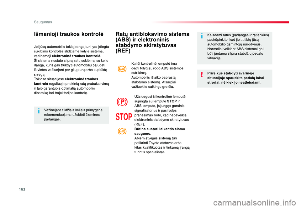 TOYOTA PROACE 2019 Eksploatavimo vadovas (in Lithuanian) 162
Saugumas
Proace_lt_Chap05_securite_ed01-2016
Ratų antiblokavimo sistema
(ABS) ir elektroninis
stabdymo skirstytuvas
(REF)
Prireikus stabdyti avarinėje
situacijoje spauskite pedalą labai
st TOYOTA PROACE 2019 Eksploatavimo vadovas (in Lithuanian) 162
Saugumas
Proace_lt_Chap05_securite_ed01-2016
Ratų antiblokavimo sistema
(ABS) ir elektroninis
stabdymo skirstytuvas
(REF)
Prireikus stabdyti avarinėje
situacijoje spauskite pedalą labai
st