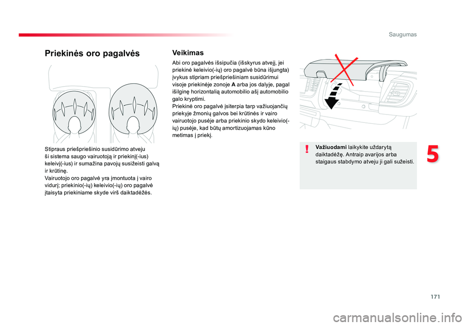 TOYOTA PROACE 2019  Eksploatavimo vadovas (in Lithuanian) 171
5
Saugumas
Proace_lt_Chap05_securite_ed01-2016
Priekinės oro pagalvėsVeikimas
Abi oro pagalvės išsipučia (išskyrus atvejį, jei 
priekinė keleivio(-ių) oro pagalvė būna išjungta) 
įvyk