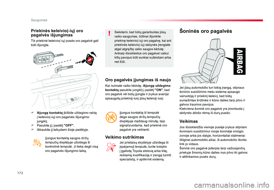 TOYOTA PROACE 2019  Eksploatavimo vadovas (in Lithuanian) 172
Saugumas
Proace_lt_Chap05_securite_ed01-2016
Priekinės keleivio(-ių) oro 
pagalvės išjungimas
Tik priekinė keleivio(-ių) pusės oro pagalvė gali 
būti išjungta.Įjungus kontaktą saugos d