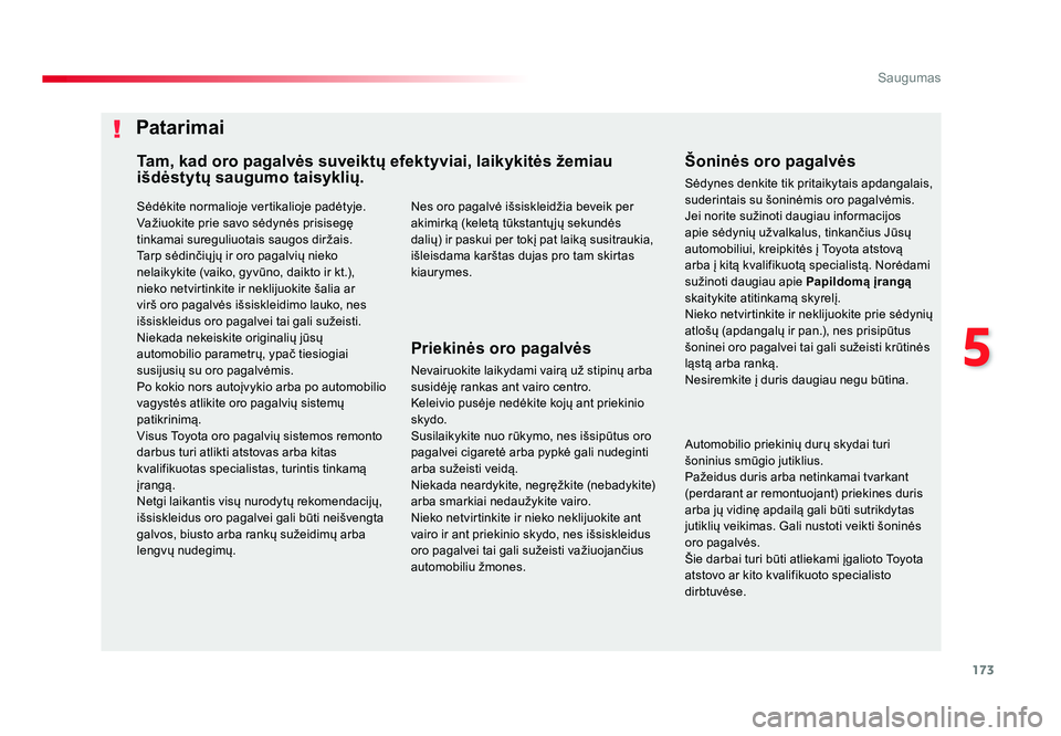 TOYOTA PROACE 2019  Eksploatavimo vadovas (in Lithuanian) 173
5
Saugumas
Proace_lt_Chap05_securite_ed01-2016
Sėdėkite normalioje vertikalioje padėtyje.
Važiuokite prie savo sėdynės prisisegę 
tinkamai sureguliuotais saugos diržais.
Tarp sėdinčių j