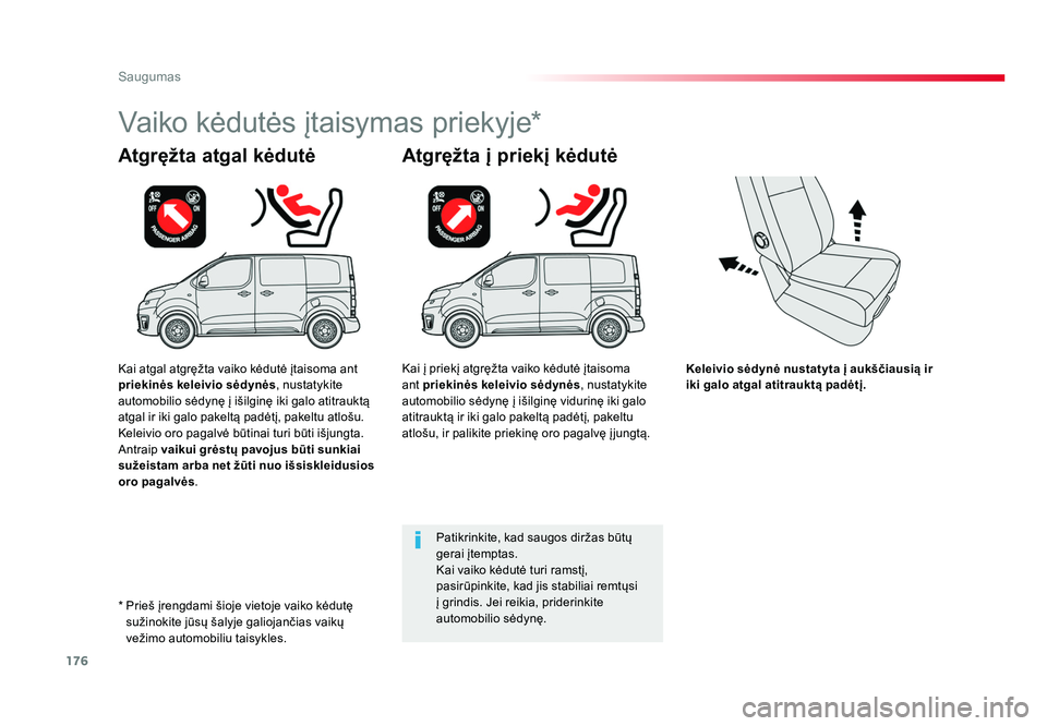 TOYOTA PROACE 2019  Eksploatavimo vadovas (in Lithuanian) 176
Saugumas
Proace_lt_Chap05_securite_ed01-2016
Keleivio sėdynė nustatyta į aukščiausią ir 
iki galo atgal atitrauktą padėtį.
Atgręžta atgal kėdutė
Vaiko kėdutės įtaisymas priekyje*
A