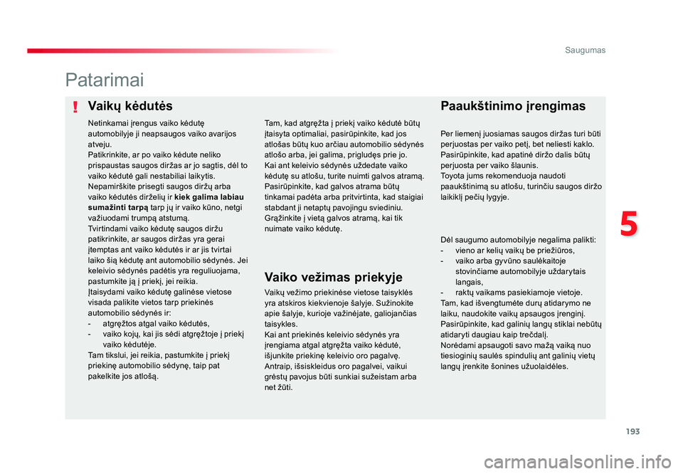 TOYOTA PROACE 2019  Eksploatavimo vadovas (in Lithuanian) 193
5
Saugumas
Proace_lt_Chap05_securite_ed01-2016
Vaikų kėdutėsPaaukštinimo įrengimas
Patarimai
Vaikų vežimo priekinėse vietose taisyklės 
yra atskiros kiekvienoje šalyje. Sužinokite 
apie