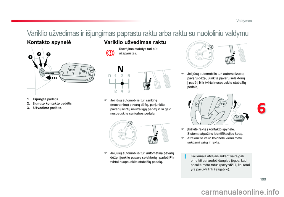TOYOTA PROACE 2019  Eksploatavimo vadovas (in Lithuanian) 199
6
Valdymas
Proace_lt_Chap06_conduite_ed01-2016
Variklio užvedimas ir išjungimas paprastu raktu arba raktu su nuotoliniu valdymu
Kontakto spynelė
1.  Išjungta  padėtis.
2.   Įjungto  kontakto