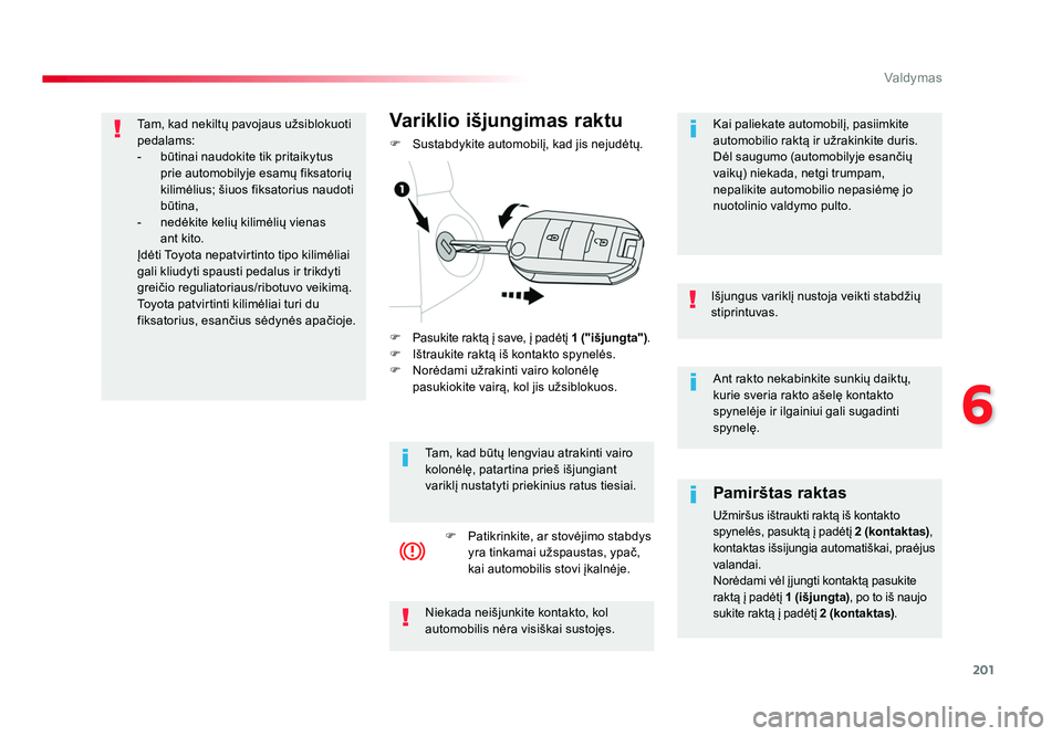 TOYOTA PROACE 2019 Eksploatavimo vadovas (in Lithuanian) 201
6
Valdymas
Proace_lt_Chap06_conduite_ed01-2016
Ant rakto nekabinkite sunkių daiktų,
kurie sveria rakto ašelę kontakto
spynelėje ir ilgainiui gali sugadinti
spynelę.
Išjungus variklį nus TOYOTA PROACE 2019 Eksploatavimo vadovas (in Lithuanian) 201
6
Valdymas
Proace_lt_Chap06_conduite_ed01-2016
Ant rakto nekabinkite sunkių daiktų,
kurie sveria rakto ašelę kontakto
spynelėje ir ilgainiui gali sugadinti
spynelę.
Išjungus variklį nus