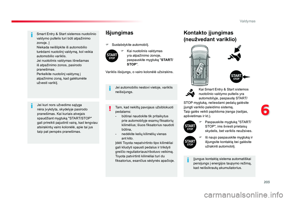 TOYOTA PROACE 2019 Eksploatavimo vadovas (in Lithuanian) 203
6
Valdymas
Proace_lt_Chap06_conduite_ed01-2016
Smart Entry & Start sistemos nuotolinio
valdymo pultelis turi būti atpažinimo
zonoje. Į
Niekada neišlipkite iš automobilio
turėdami nuotolin TOYOTA PROACE 2019 Eksploatavimo vadovas (in Lithuanian) 203
6
Valdymas
Proace_lt_Chap06_conduite_ed01-2016
Smart Entry & Start sistemos nuotolinio
valdymo pultelis turi būti atpažinimo
zonoje. Į
Niekada neišlipkite iš automobilio
turėdami nuotolin