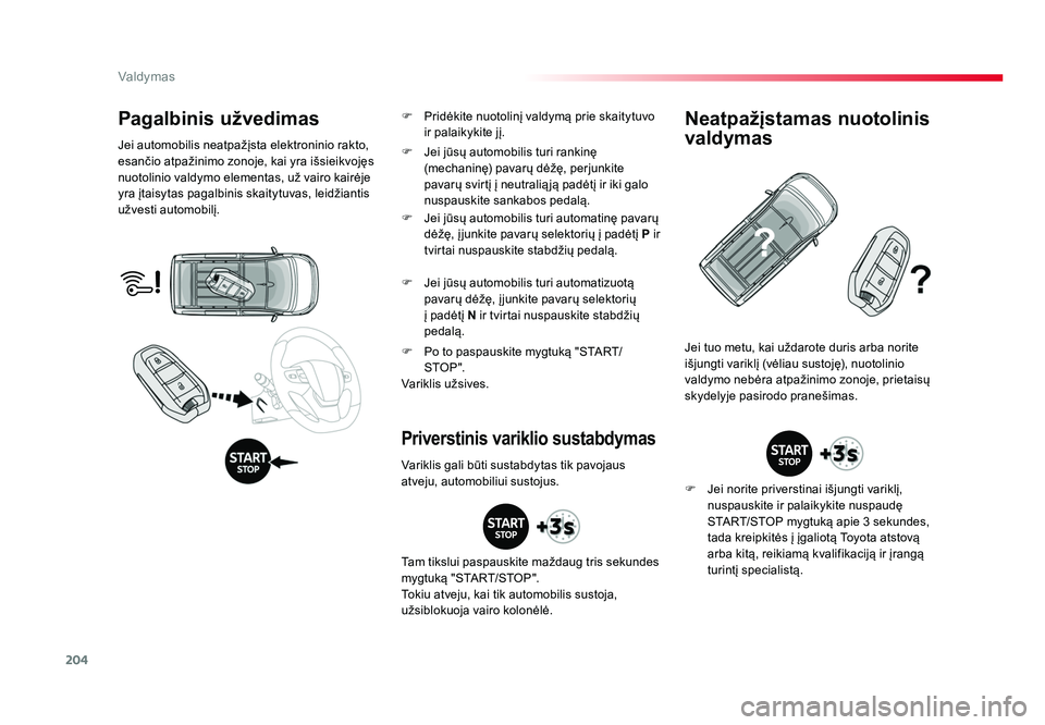 TOYOTA PROACE 2019 Eksploatavimo vadovas (in Lithuanian) 204
Valdymas
Proace_lt_Chap06_conduite_ed01-2016
Pagalbinis užvedimas
Jei automobilis neatpažįsta elektroninio rakto,
esančio atpažinimo zonoje, kai yra išsieikvojęs
nuotolinio valdymo elemen TOYOTA PROACE 2019 Eksploatavimo vadovas (in Lithuanian) 204
Valdymas
Proace_lt_Chap06_conduite_ed01-2016
Pagalbinis užvedimas
Jei automobilis neatpažįsta elektroninio rakto,
esančio atpažinimo zonoje, kai yra išsieikvojęs
nuotolinio valdymo elemen