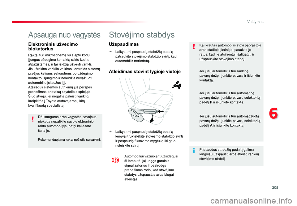 TOYOTA PROACE 2019 Eksploatavimo vadovas (in Lithuanian) 205
6
Valdymas
Proace_lt_Chap06_conduite_ed01-2016
Stovėjimo stabdys
F Laikydami paspaudę stabdžių pedalą
patraukite stovėjimo stabdžio svirtį, kad
automobilis neriedėtų.
F Laikydami pasp TOYOTA PROACE 2019 Eksploatavimo vadovas (in Lithuanian) 205
6
Valdymas
Proace_lt_Chap06_conduite_ed01-2016
Stovėjimo stabdys
F Laikydami paspaudę stabdžių pedalą
patraukite stovėjimo stabdžio svirtį, kad
automobilis neriedėtų.
F Laikydami pasp