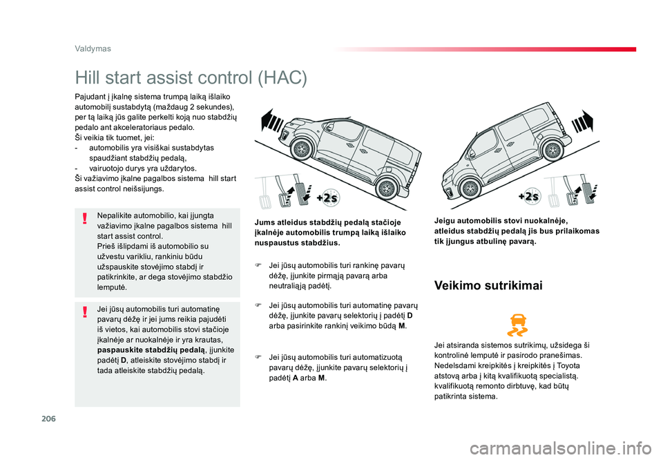 TOYOTA PROACE 2019 Eksploatavimo vadovas (in Lithuanian) 206
Valdymas
Proace_lt_Chap06_conduite_ed01-2016
Hill start assist control (HAC)
Pajudant į įkalnę sistema trumpą laiką išlaiko
automobilį sustabdytą (maždaug 2 sekundes),
per tą laiką j TOYOTA PROACE 2019 Eksploatavimo vadovas (in Lithuanian) 206
Valdymas
Proace_lt_Chap06_conduite_ed01-2016
Hill start assist control (HAC)
Pajudant į įkalnę sistema trumpą laiką išlaiko
automobilį sustabdytą (maždaug 2 sekundes),
per tą laiką j