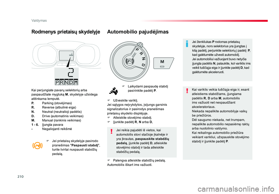 TOYOTA PROACE 2019 Eksploatavimo vadovas (in Lithuanian) 210
Valdymas
Proace_lt_Chap06_conduite_ed01-2016
Kai perjungiate pavarų selektorių arba
paspaudžiate mygtuką M, skydelyje užsidega
atitinkama lemputė.
P. Parking (stovėjimas)
R. Reverse TOYOTA PROACE 2019 Eksploatavimo vadovas (in Lithuanian) 210
Valdymas
Proace_lt_Chap06_conduite_ed01-2016
Kai perjungiate pavarų selektorių arba
paspaudžiate mygtuką M, skydelyje užsidega
atitinkama lemputė.
P. Parking (stovėjimas)
R. Reverse