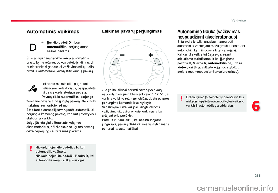 TOYOTA PROACE 2019 Eksploatavimo vadovas (in Lithuanian) 211
6
Valdymas
Proace_lt_Chap06_conduite_ed01-2016
Automatinis veikimas
Niekada nejunkite padėties N, kol
automobilis važiuoja.
Niekada nejunkite padėčių P arba R, kol
automobilis nėra visiš TOYOTA PROACE 2019 Eksploatavimo vadovas (in Lithuanian) 211
6
Valdymas
Proace_lt_Chap06_conduite_ed01-2016
Automatinis veikimas
Niekada nejunkite padėties N, kol
automobilis važiuoja.
Niekada nejunkite padėčių P arba R, kol
automobilis nėra visiš
