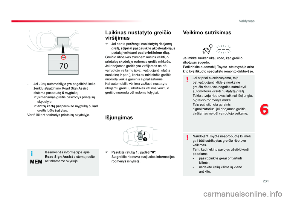 TOYOTA PROACE 2019 Eksploatavimo vadovas (in Lithuanian) 231
6
MEM
Valdymas
Proace_lt_Chap06_conduite_ed01-2016
Jei stipriai akceleruojama, taip
pat važiuojant į didelę nuokalnę
greičio ribotuvas negalės sutrukdyti
automobiliui viršyti nustatytą TOYOTA PROACE 2019 Eksploatavimo vadovas (in Lithuanian) 231
6
MEM
Valdymas
Proace_lt_Chap06_conduite_ed01-2016
Jei stipriai akceleruojama, taip
pat važiuojant į didelę nuokalnę
greičio ribotuvas negalės sutrukdyti
automobiliui viršyti nustatytą