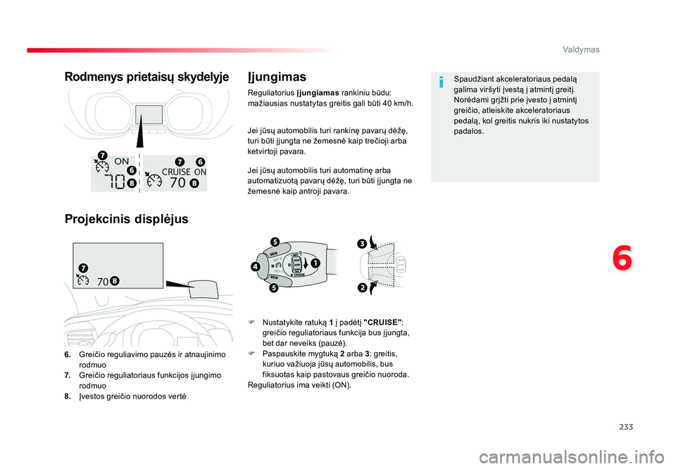 TOYOTA PROACE 2019 Eksploatavimo vadovas (in Lithuanian) 233
6
Valdymas
Proace_lt_Chap06_conduite_ed01-2016
Jei jūsų automobilis turi rankinę pavarų dėžę,
turi būti į jungta ne žemesnė kaip trečioji arba
ketvirtoji pavara.
Jei jūsų automobil TOYOTA PROACE 2019 Eksploatavimo vadovas (in Lithuanian) 233
6
Valdymas
Proace_lt_Chap06_conduite_ed01-2016
Jei jūsų automobilis turi rankinę pavarų dėžę,
turi būti į jungta ne žemesnė kaip trečioji arba
ketvirtoji pavara.
Jei jūsų automobil
