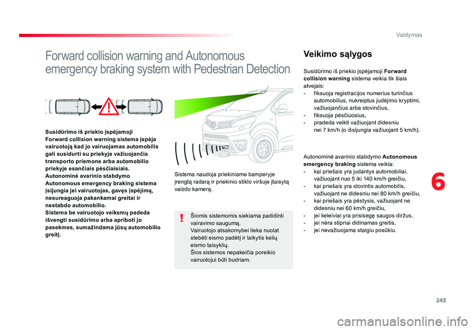 TOYOTA PROACE 2019  Eksploatavimo vadovas (in Lithuanian) 243
6
Valdymas
Proace_lt_Chap06_conduite_ed01-2016
Forward collision warning and Autonomous 
emergency braking system with Pedestrian DetectionVeikimo sąlygos
Autonominė avarinio stabdymo Autonomous