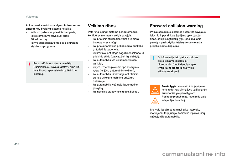TOYOTA PROACE 2019 Eksploatavimo vadovas (in Lithuanian) 244
Valdymas
Proace_lt_Chap06_conduite_ed01-2016
Autonominė avarinio stabdymo Autonomous
emergency braking sistema neveikia:
- jei buvo pažeistas priekinis bamperis,
- jei sistema buvo suveikusi TOYOTA PROACE 2019 Eksploatavimo vadovas (in Lithuanian) 244
Valdymas
Proace_lt_Chap06_conduite_ed01-2016
Autonominė avarinio stabdymo Autonomous
emergency braking sistema neveikia:
- jei buvo pažeistas priekinis bamperis,
- jei sistema buvo suveikusi