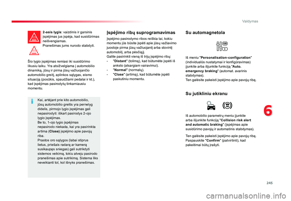 TOYOTA PROACE 2019 Eksploatavimo vadovas (in Lithuanian) 245
6
Valdymas
Proace_lt_Chap06_conduite_ed01-2016
Šio lygio įspėjimas remiasi iki susidūrimo
likusiu laiku. Yra atsižvelgiama į automobilio
dinamiką, jūsų ir pirma jūsų važiuojančio
a TOYOTA PROACE 2019 Eksploatavimo vadovas (in Lithuanian) 245
6
Valdymas
Proace_lt_Chap06_conduite_ed01-2016
Šio lygio įspėjimas remiasi iki susidūrimo
likusiu laiku. Yra atsižvelgiama į automobilio
dinamiką, jūsų ir pirma jūsų važiuojančio
a