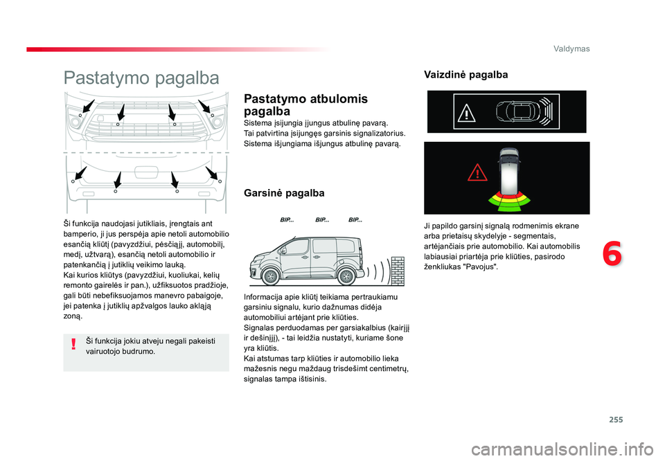 TOYOTA PROACE 2019 Eksploatavimo vadovas (in Lithuanian) 255
6
Valdymas
Proace_lt_Chap06_conduite_ed01-2016
Ši funkcija naudojasi jutikliais, įrengtais ant
bamperio, ji jus perspėja apie netoli automobilio
esančią kliūtį (pavyzdžiui, pėsčią jį TOYOTA PROACE 2019 Eksploatavimo vadovas (in Lithuanian) 255
6
Valdymas
Proace_lt_Chap06_conduite_ed01-2016
Ši funkcija naudojasi jutikliais, įrengtais ant
bamperio, ji jus perspėja apie netoli automobilio
esančią kliūtį (pavyzdžiui, pėsčią jį