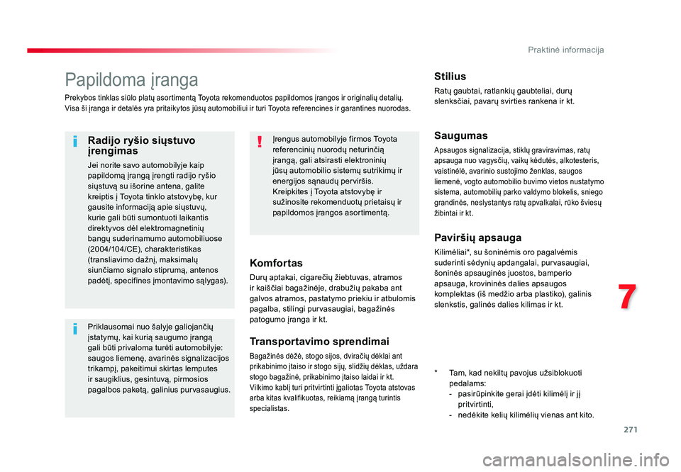 TOYOTA PROACE 2019 Eksploatavimo vadovas (in Lithuanian) 271
7
Praktinė informacija
Proace_lt_Chap07_info-pratiques_ed01-2016
Papildoma įranga
Prekybos tinklas siūlo platų asortimentą Toyota rekomenduotos papildomos įrangos ir originalių detalių.
Vi TOYOTA PROACE 2019 Eksploatavimo vadovas (in Lithuanian) 271
7
Praktinė informacija
Proace_lt_Chap07_info-pratiques_ed01-2016
Papildoma įranga
Prekybos tinklas siūlo platų asortimentą Toyota rekomenduotos papildomos įrangos ir originalių detalių.
Vi