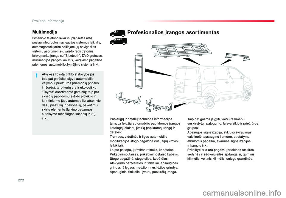 TOYOTA PROACE 2019 Eksploatavimo vadovas (in Lithuanian) 272
Praktinė informacija
Proace_lt_Chap07_info-pratiques_ed01-2016
Atvykę į Toyota tinklo atstovybę jūs
taip pat galėsite įsigyti automobilio
valymo ir priežiūros priemonių (vidaus
ir iš TOYOTA PROACE 2019 Eksploatavimo vadovas (in Lithuanian) 272
Praktinė informacija
Proace_lt_Chap07_info-pratiques_ed01-2016
Atvykę į Toyota tinklo atstovybę jūs
taip pat galėsite įsigyti automobilio
valymo ir priežiūros priemonių (vidaus
ir iš