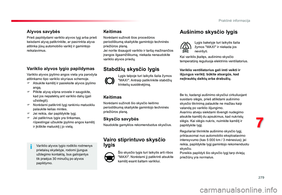 TOYOTA PROACE 2019 Eksploatavimo vadovas (in Lithuanian) 279
7
Praktinė informacija
Proace_lt_Chap07_info-pratiques_ed01-2016
Alyvos savybės
Prieš papildydami variklio alyvos lygį arba prieš
keisdami alyvą patikrinkite, ar pasirinkta alyva
atitinka TOYOTA PROACE 2019 Eksploatavimo vadovas (in Lithuanian) 279
7
Praktinė informacija
Proace_lt_Chap07_info-pratiques_ed01-2016
Alyvos savybės
Prieš papildydami variklio alyvos lygį arba prieš
keisdami alyvą patikrinkite, ar pasirinkta alyva
atitinka