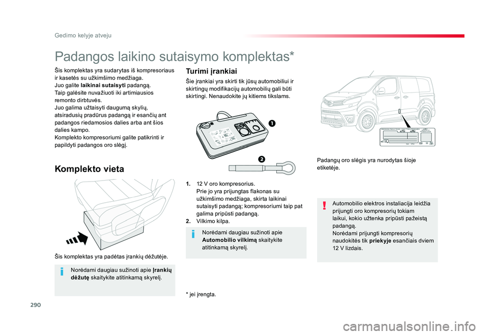 TOYOTA PROACE 2019 Eksploatavimo vadovas (in Lithuanian) 290
Gedimo kelyje atveju
Proace_lt_Chap08_En-cas-de-panne_ed01-2016
Šis komplektas yra padėtas įrankių dėžutėje. Šis komplektas yra sudarytas iš kompresoriaus
ir kasetės su užkimšimo med TOYOTA PROACE 2019 Eksploatavimo vadovas (in Lithuanian) 290
Gedimo kelyje atveju
Proace_lt_Chap08_En-cas-de-panne_ed01-2016
Šis komplektas yra padėtas įrankių dėžutėje. Šis komplektas yra sudarytas iš kompresoriaus
ir kasetės su užkimšimo med