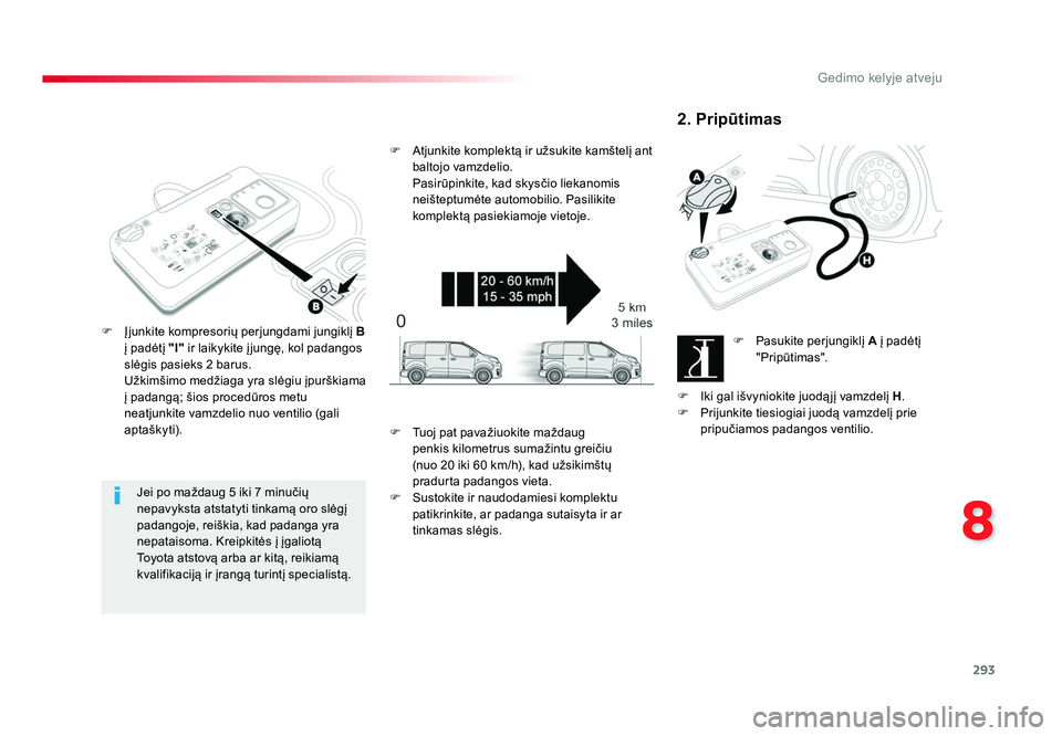 TOYOTA PROACE 2019 Eksploatavimo vadovas (in Lithuanian) 293
8
Gedimo kelyje atveju
Proace_lt_Chap08_En-cas-de-panne_ed01-2016
Jei po maždaug 5 iki 7 minučių
nepavyksta atstatyti tinkamą oro slėgį
padangoje, reiškia, kad padanga yra
nepataisoma. K TOYOTA PROACE 2019 Eksploatavimo vadovas (in Lithuanian) 293
8
Gedimo kelyje atveju
Proace_lt_Chap08_En-cas-de-panne_ed01-2016
Jei po maždaug 5 iki 7 minučių
nepavyksta atstatyti tinkamą oro slėgį
padangoje, reiškia, kad padanga yra
nepataisoma. K