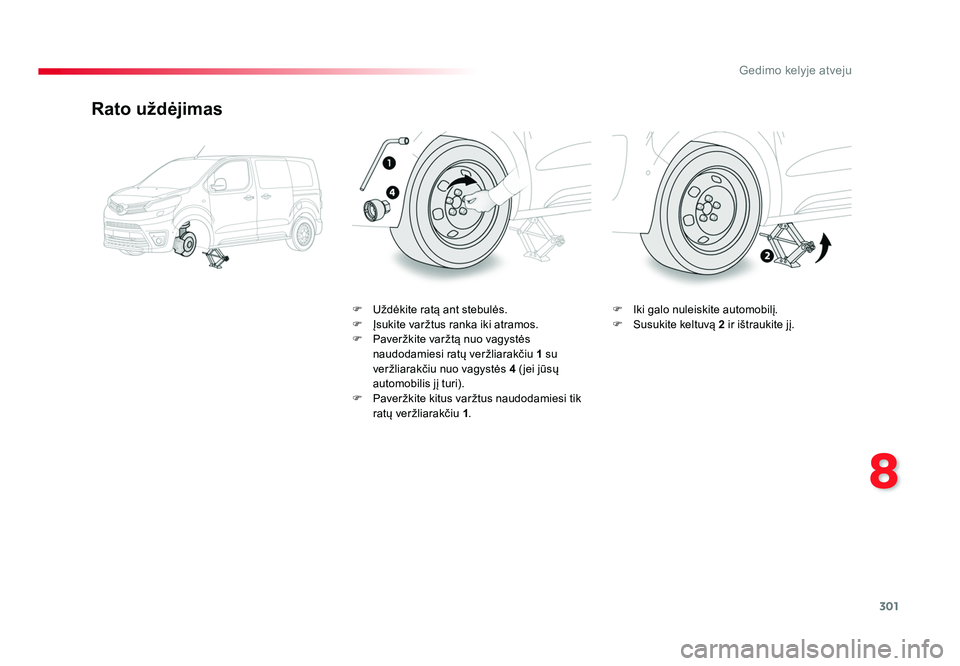 TOYOTA PROACE 2019 Eksploatavimo vadovas (in Lithuanian) 301
8
Gedimo kelyje atveju
Proace_lt_Chap08_En-cas-de-panne_ed01-2016
Rato uždėjimas
F Uždėkite ratą ant stebulės.
F Įsukite varžtus ranka iki atramos.
F Paveržkite varžtą nuo vagystės TOYOTA PROACE 2019 Eksploatavimo vadovas (in Lithuanian) 301
8
Gedimo kelyje atveju
Proace_lt_Chap08_En-cas-de-panne_ed01-2016
Rato uždėjimas
F Uždėkite ratą ant stebulės.
F Įsukite varžtus ranka iki atramos.
F Paveržkite varžtą nuo vagystės