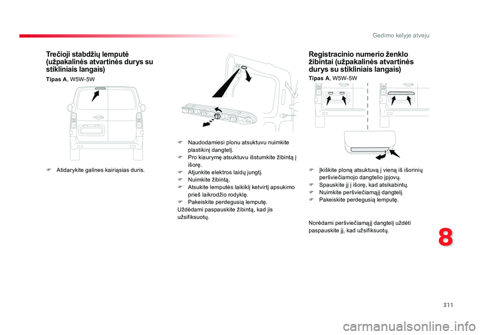 TOYOTA PROACE 2019 Eksploatavimo vadovas (in Lithuanian) 311
8
Gedimo kelyje atveju
Proace_lt_Chap08_En-cas-de-panne_ed01-2016
Registracinio numerio ženklo
žibintai (užpakalinės atvartinės
durys su stikliniais langais)
Tipas A, W5W-5W
F Naudodamiesi TOYOTA PROACE 2019 Eksploatavimo vadovas (in Lithuanian) 311
8
Gedimo kelyje atveju
Proace_lt_Chap08_En-cas-de-panne_ed01-2016
Registracinio numerio ženklo
žibintai (užpakalinės atvartinės
durys su stikliniais langais)
Tipas A, W5W-5W
F Naudodamiesi
