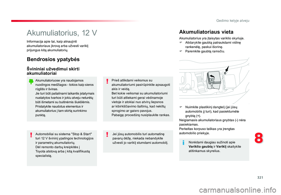 TOYOTA PROACE 2019 Eksploatavimo vadovas (in Lithuanian) 321
8
Gedimo kelyje atveju
Proace_lt_Chap08_En-cas-de-panne_ed01-2016
Akumuliatorius, 12 VAkumuliatorius yra įtaisytas variklio skyriuje.
F Atidarykite gaubtą patraukdami vidinę rankenėlę, pasku TOYOTA PROACE 2019 Eksploatavimo vadovas (in Lithuanian) 321
8
Gedimo kelyje atveju
Proace_lt_Chap08_En-cas-de-panne_ed01-2016
Akumuliatorius, 12 VAkumuliatorius yra įtaisytas variklio skyriuje.
F Atidarykite gaubtą patraukdami vidinę rankenėlę, pasku
