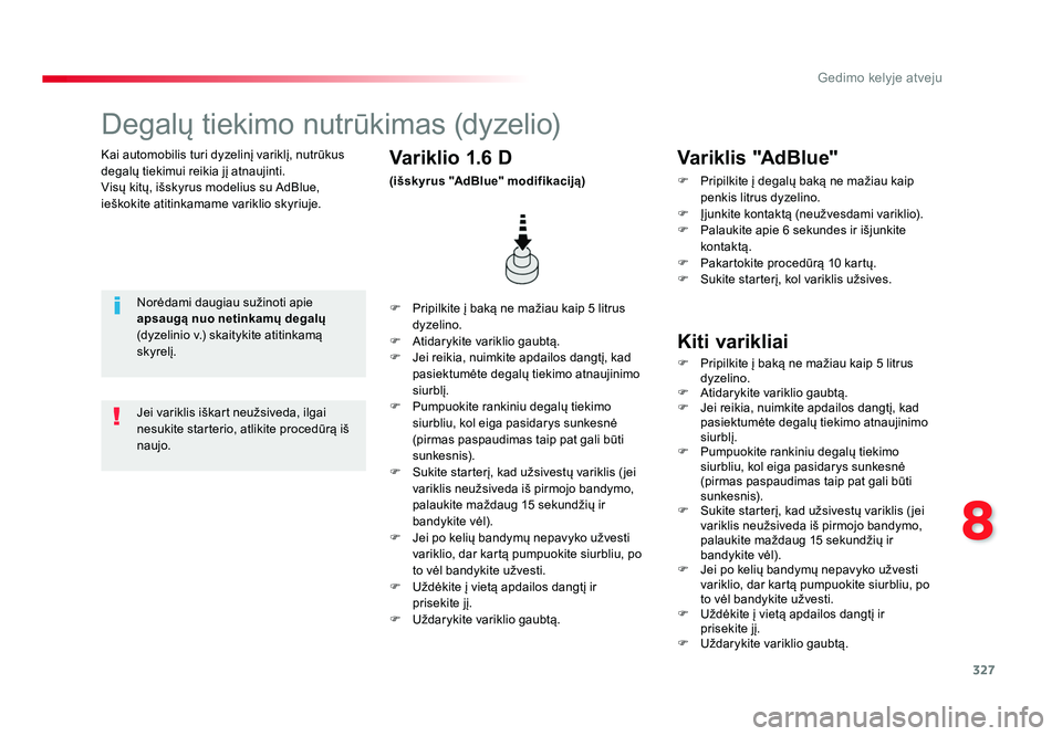 TOYOTA PROACE 2019 Eksploatavimo vadovas (in Lithuanian) 327
8
Gedimo kelyje atveju
Proace_lt_Chap08_En-cas-de-panne_ed01-2016
Kai automobilis turi dyzelinį variklį, nutrūkus
degalų tiekimui reikia jį atnaujinti.
Visų kitų, išskyrus modelius su AdB TOYOTA PROACE 2019 Eksploatavimo vadovas (in Lithuanian) 327
8
Gedimo kelyje atveju
Proace_lt_Chap08_En-cas-de-panne_ed01-2016
Kai automobilis turi dyzelinį variklį, nutrūkus
degalų tiekimui reikia jį atnaujinti.
Visų kitų, išskyrus modelius su AdB