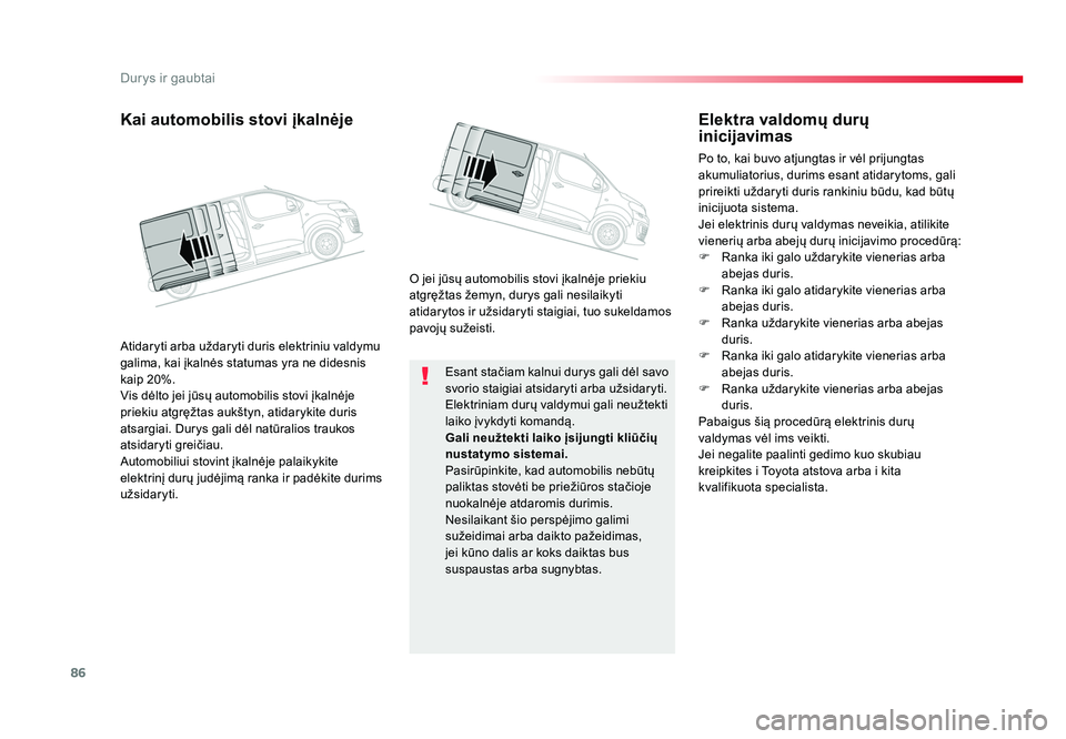 TOYOTA PROACE 2019 Eksploatavimo vadovas (in Lithuanian) 86
Durys ir gaubtai
Proace_lt_Chap02_ouvertures_ed01-2016
Esant stačiam kalnui durys gali dėl savo
svorio staigiai atsidaryti arba užsidaryti.
Elektriniam durų valdymui gali neužtekti
laiko įv TOYOTA PROACE 2019 Eksploatavimo vadovas (in Lithuanian) 86
Durys ir gaubtai
Proace_lt_Chap02_ouvertures_ed01-2016
Esant stačiam kalnui durys gali dėl savo
svorio staigiai atsidaryti arba užsidaryti.
Elektriniam durų valdymui gali neužtekti
laiko įv