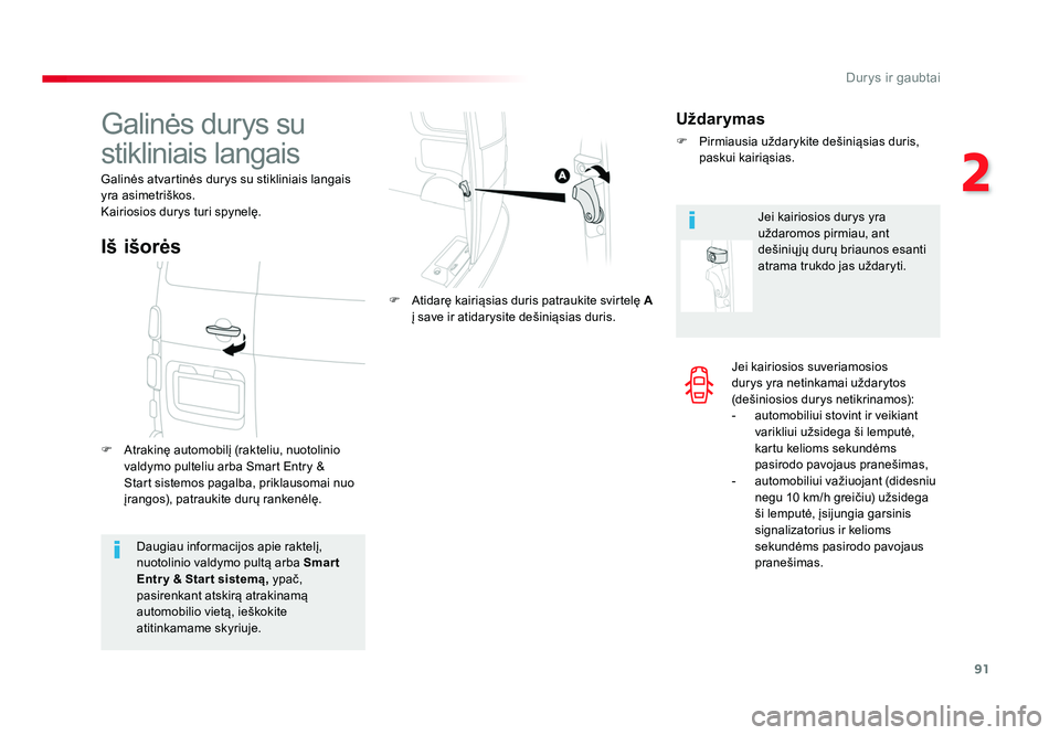 TOYOTA PROACE 2019  Eksploatavimo vadovas (in Lithuanian) 91
2
Durys ir gaubtai
Proace_lt_Chap02_ouvertures_ed01-2016
Jei kairiosios suveriamosios 
durys yra netinkamai uždarytos 
(dešiniosios durys netikrinamos):
-  automobiliui stovint ir veikiant varikl