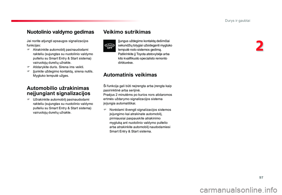 TOYOTA PROACE 2019  Eksploatavimo vadovas (in Lithuanian) 97
2
Durys ir gaubtai
Proace_lt_Chap02_ouvertures_ed01-2016
Nuotolinio valdymo gedimas
Jei norite atjungti apsaugos signalizacijos 
funkcijas:
F Atrakinkite automobilį pasinaudodami 
rakteliu (sujung