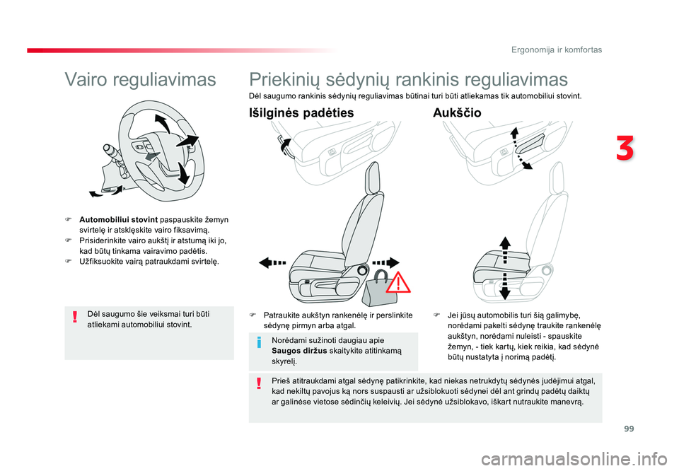 TOYOTA PROACE 2019  Eksploatavimo vadovas (in Lithuanian) 99
3
Ergonomija ir komfortas
Proace_lt_Chap03_ergonomie-et-confort_ed01-2016
Vairo reguliavimas
F Automobiliui stovint  paspauskite žemyn 
svirtelę ir atsklęskite vairo fiksavimą.
F  Prisiderinkit