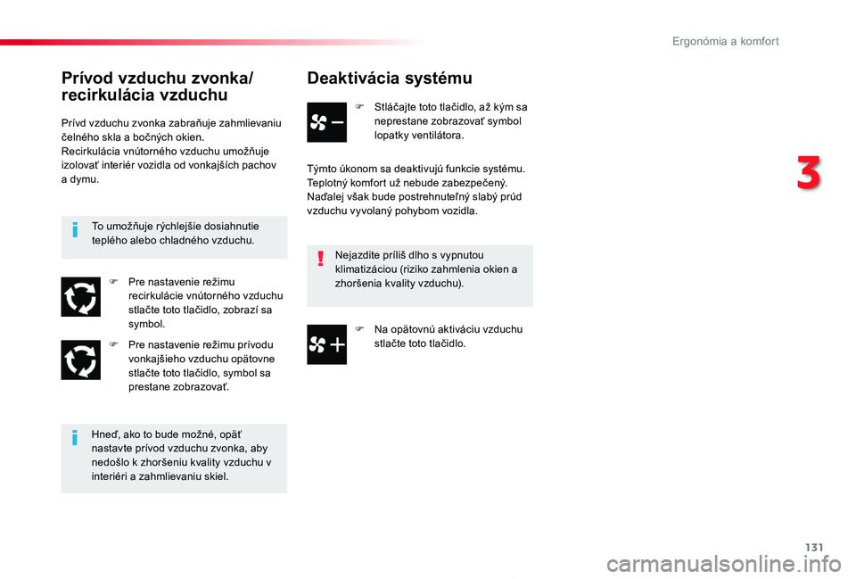 TOYOTA PROACE 2019  Návod na použitie (in Slovakian) 131
Proace_sk_Chap03_ergonomie-et-confort_ed01-2019
Deaktivácia systému
F Stláčajte toto tlačidlo, až kým sa neprestane zobrazovať symbol lopatky ventilátora.
Týmto úkonom sa deaktivujú fu