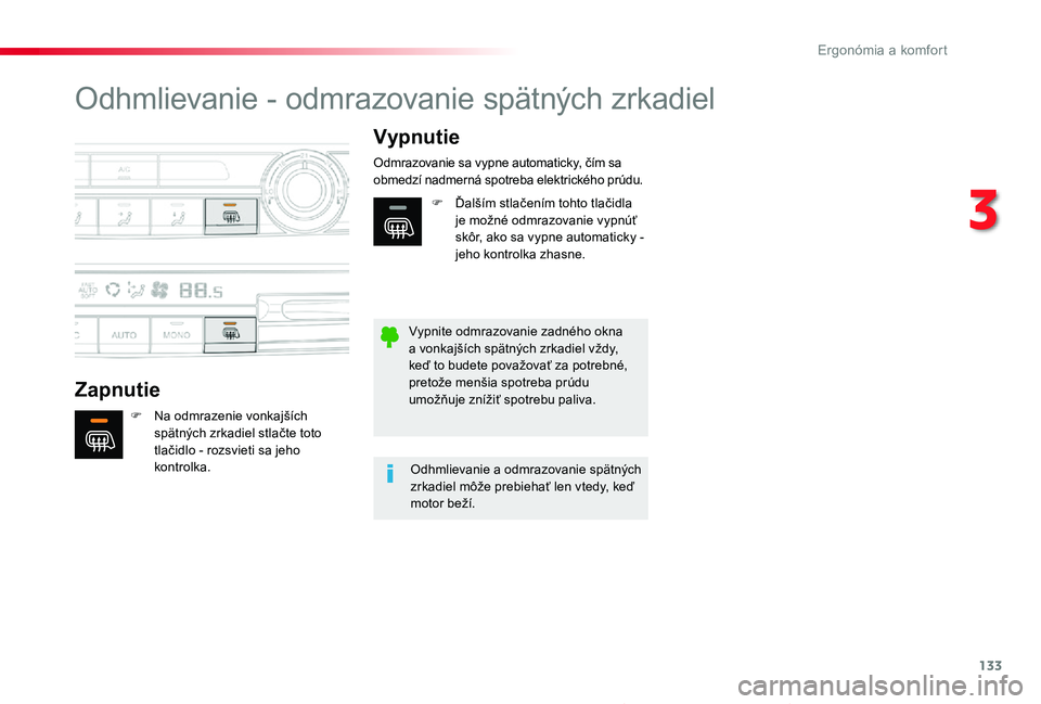 TOYOTA PROACE 2019  Návod na použitie (in Slovakian) 133
Proace_sk_Chap03_ergonomie-et-confort_ed01-2019
Odhmlievanie - odmrazovanie spätných zrkadiel
Zapnutie
Vypnutie
F Na odmrazenie vonkajších spätných zrkadiel stlačte toto tlačidlo - rozsvie