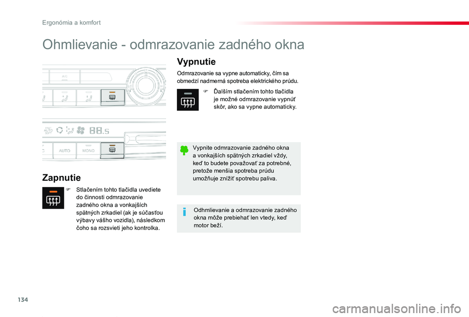 TOYOTA PROACE 2019  Návod na použitie (in Slovakian) 134
Proace_sk_Chap03_ergonomie-et-confort_ed01-2019
Ohmlievanie - odmrazovanie zadného okna
Zapnutie
Vypnutie
F Stlačením tohto tlačidla uvediete do činnosti odmrazovanie zadného okna a vonkajš
