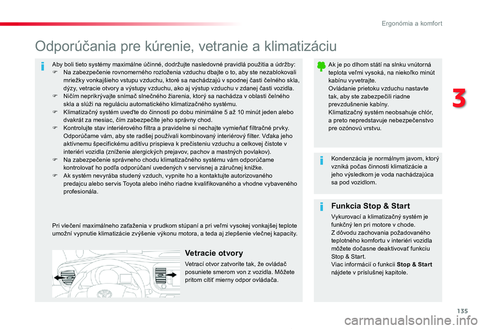 TOYOTA PROACE 2019  Návod na použitie (in Slovakian) 135
Proace_sk_Chap03_ergonomie-et-confort_ed01-2019
Aby boli tieto systémy maximálne účinné, dodržujte nasledovné pravidlá použitia a údržby:F Na zabezpečenie rovnomerného rozloženia vzd