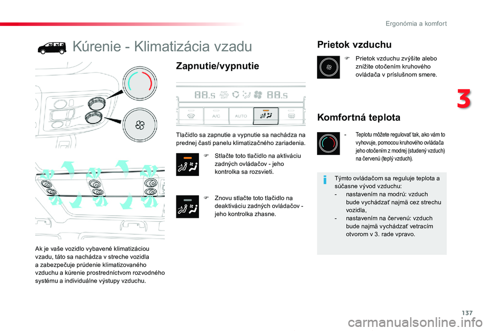 TOYOTA PROACE 2019  Návod na použitie (in Slovakian) 137
Proace_sk_Chap03_ergonomie-et-confort_ed01-2019
Kúrenie - Klimatizácia vzadu
Zapnutie/vypnutie
F Stlačte toto tlačidlo na aktiváciu zadných ovládačov - jeho kontrolka sa rozsvieti.
F Znovu