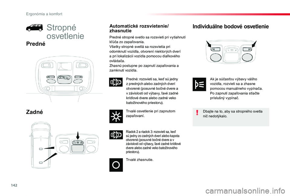 TOYOTA PROACE 2019 Návod na použitie (in Slovakian) 142
Proace_sk_Chap03_ergonomie-et-confort_ed01-2019
Individuálne bodové osvetlenie
Zadné
Stropné
osvetlenie
Automatické rozsvietenie/zhasnutie
Predné stropné svetlo sa rozsvieti pri vytiahnutà TOYOTA PROACE 2019 Návod na použitie (in Slovakian) 142
Proace_sk_Chap03_ergonomie-et-confort_ed01-2019
Individuálne bodové osvetlenie
Zadné
Stropné
osvetlenie
Automatické rozsvietenie/zhasnutie
Predné stropné svetlo sa rozsvieti pri vytiahnutÃ