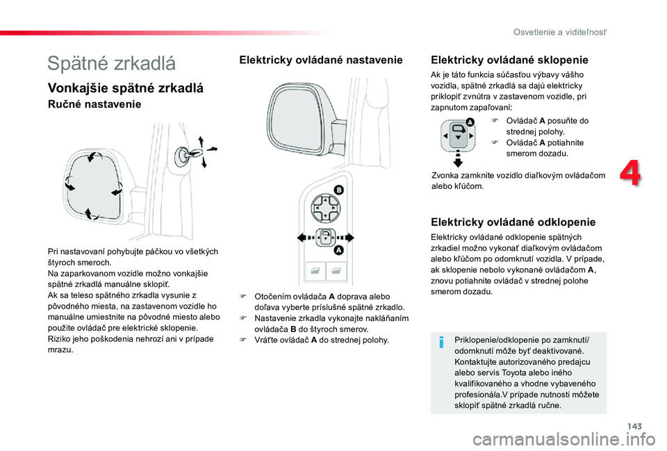 TOYOTA PROACE 2019 Návod na použitie (in Slovakian) 143
Proace_sk_Chap04_eclairage-et-visibilite_ed01-2019
F Otočením ovládača A doprava alebo doľava vyberte príslušné spätné zrkadlo.F Nastavenie zrkadla vykonajte nakláňaním ovládača B d TOYOTA PROACE 2019 Návod na použitie (in Slovakian) 143
Proace_sk_Chap04_eclairage-et-visibilite_ed01-2019
F Otočením ovládača A doprava alebo doľava vyberte príslušné spätné zrkadlo.F Nastavenie zrkadla vykonajte nakláňaním ovládača B d